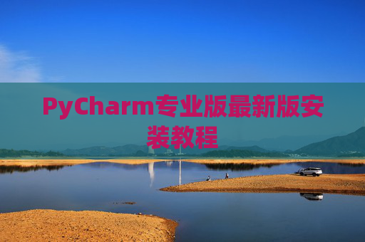 PyCharm专业版最新版安装教程